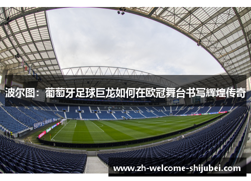 波尔图：葡萄牙足球巨龙如何在欧冠舞台书写辉煌传奇