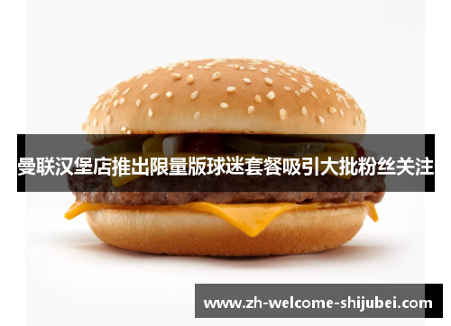 曼联汉堡店推出限量版球迷套餐吸引大批粉丝关注