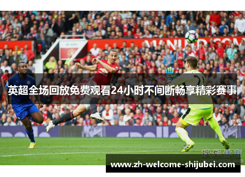 英超全场回放免费观看24小时不间断畅享精彩赛事