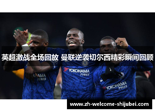 英超激战全场回放 曼联逆袭切尔西精彩瞬间回顾