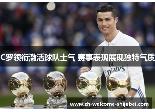 C罗领衔激活球队士气 赛事表现展现独特气质