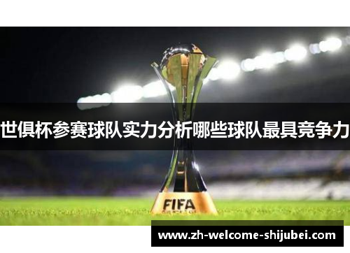 世俱杯参赛球队实力分析哪些球队最具竞争力