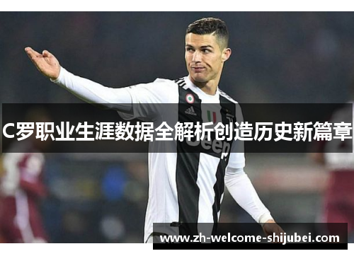 C罗职业生涯数据全解析创造历史新篇章