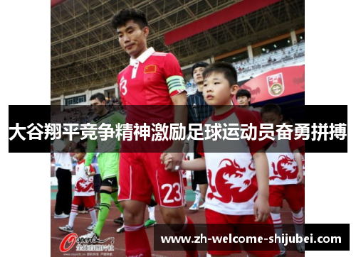 大谷翔平竞争精神激励足球运动员奋勇拼搏