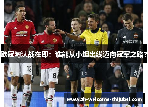 欧冠淘汰战在即：谁能从小组出线迈向冠军之路？